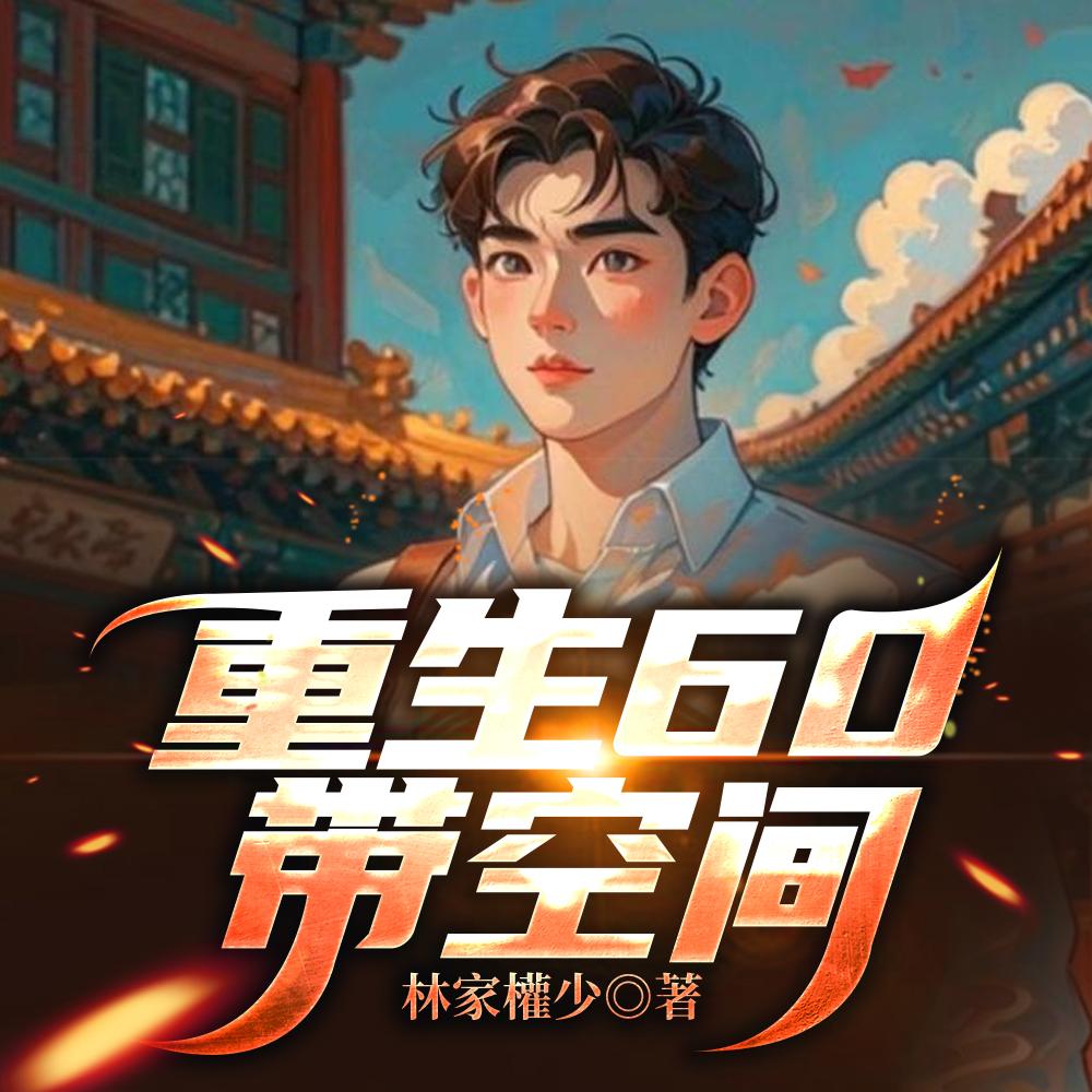 重生60带空间林昊短剧免费观看