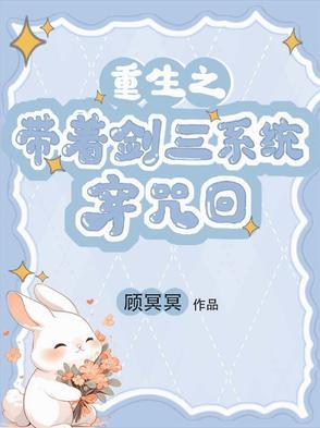 重生之带着剑三系统穿咒回by顾冥冥txt