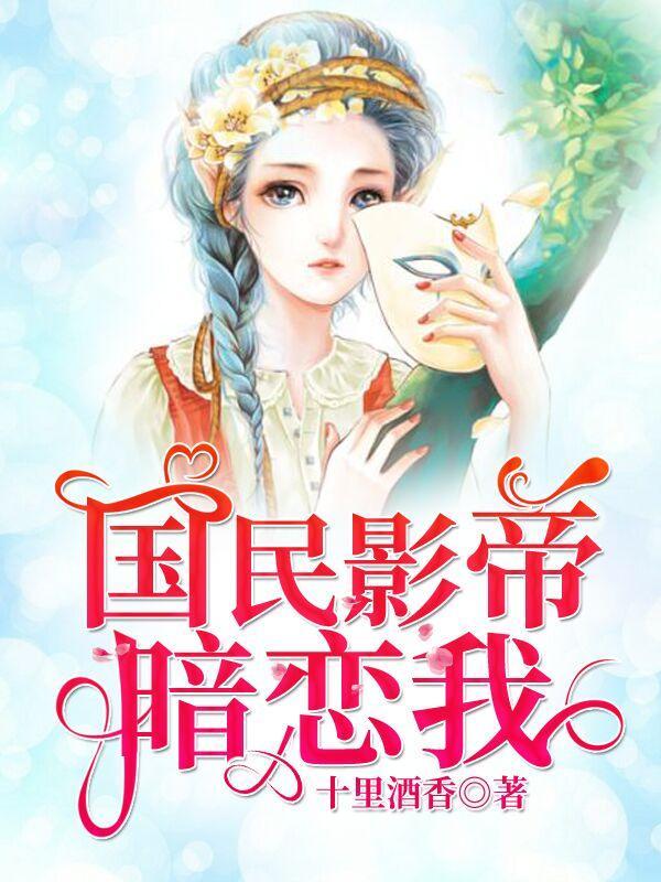 国民影帝暗恋我十里酒香最新章节
