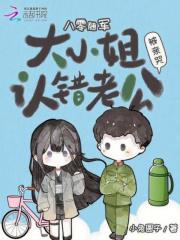 八零随军大小姐认错老公被亲哭比趣阁全文免费