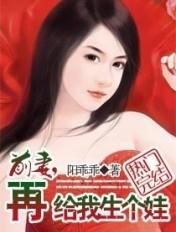 前妻再给我生个娃 阳乖乖